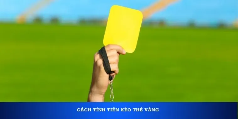 Hướng Dẫn Chi Tiết Cách Chơi Kèo Thẻ Vàng Dễ Thắng