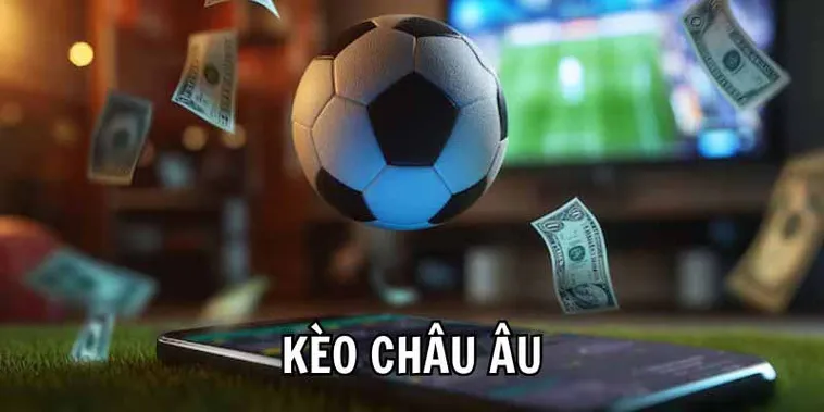 Hướng Dẫn Cách Chơi Kèo Châu Âu Hiệu Quả Tối Ưu Lợi Nhuận Cao