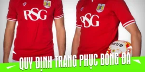 Những Quy Định Về Trang Phục Bóng Đá Chuẩn Quốc Tế Cần Biết